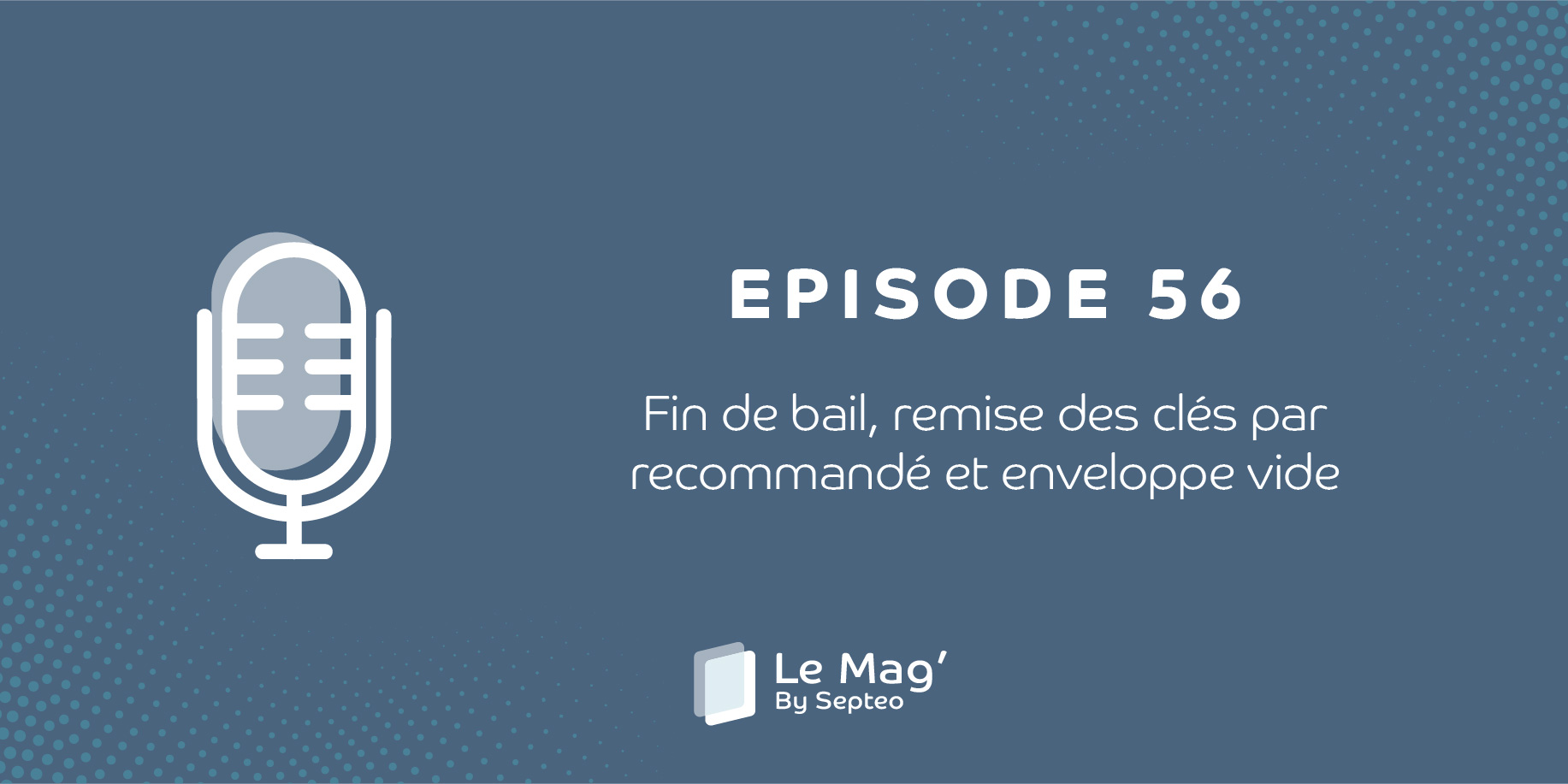EPISODE 56 : Fin de bail, remise des clés par recommandé et enveloppe vide