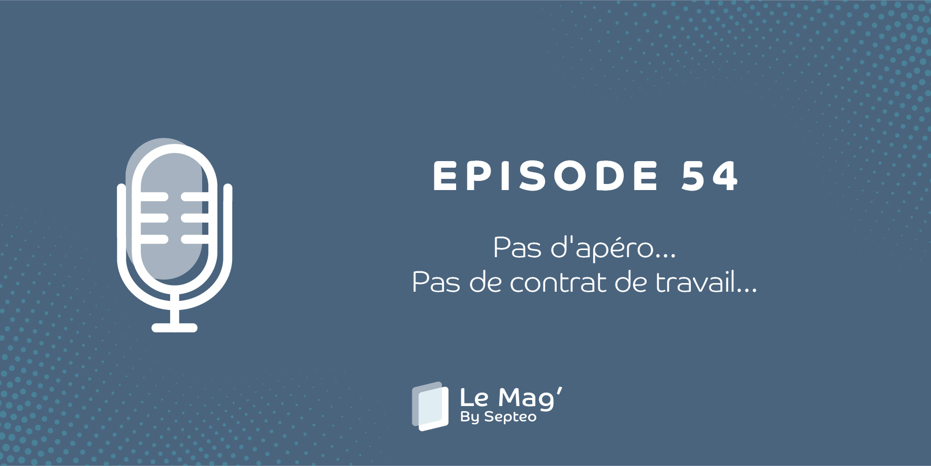 EPISODE 54 : Pas d’apéro... pas de contrat de travail ?