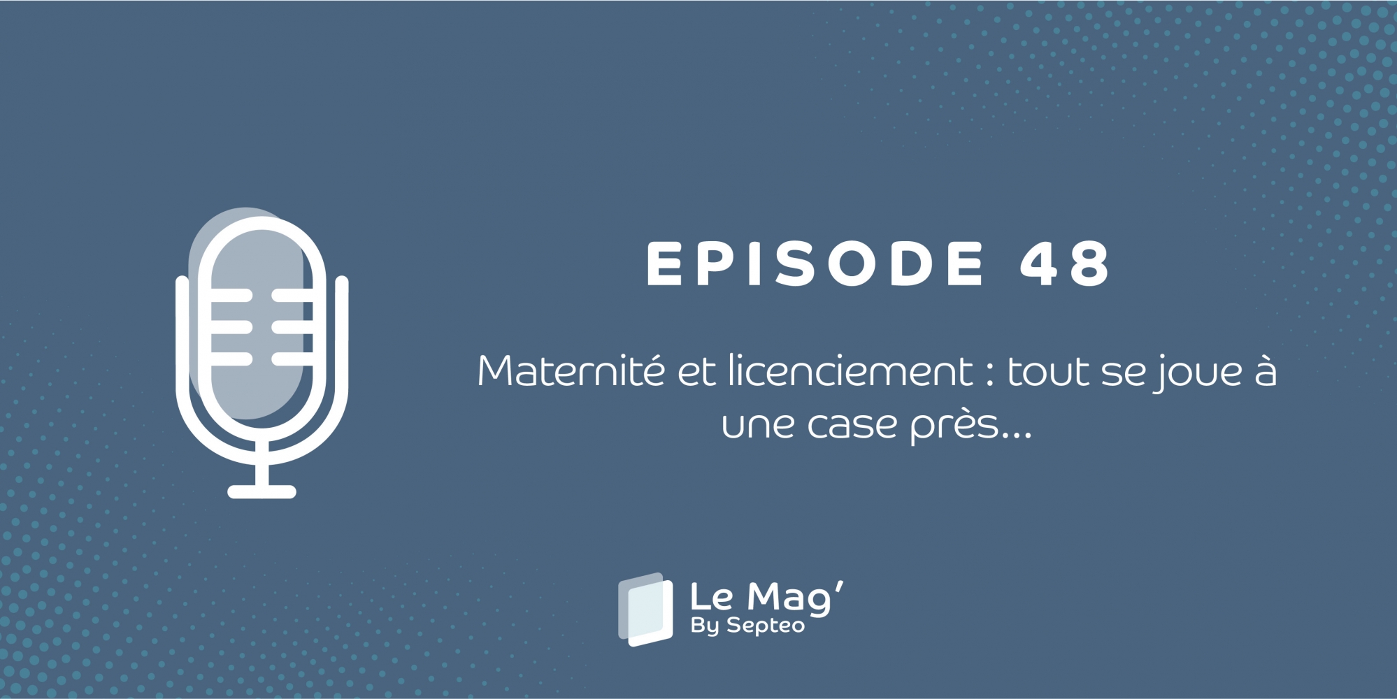 EPISODE 48 : Maternité et licenciement : tout se joue à une case près... 